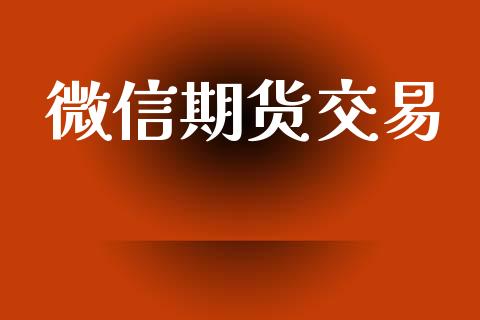 微信期货交易_https://wap.yjjixie.cn_商业资讯_第1张