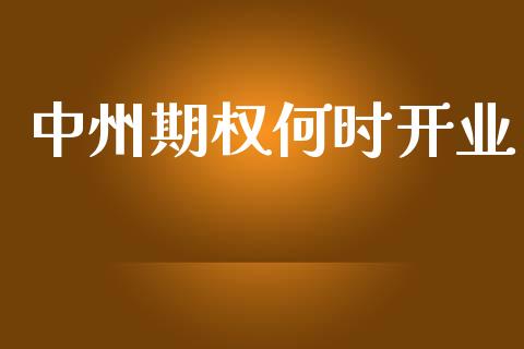 中州期权何时开业_https://wap.yjjixie.cn_商业资讯_第1张