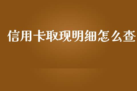 信用卡取现明细怎么查_https://wap.yjjixie.cn_保险理财_第1张
