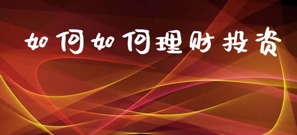 如何如何理财投资_https://wap.yjjixie.cn_商业资讯_第1张