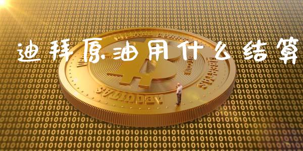 迪拜原油用什么结算_https://wap.yjjixie.cn_商业资讯_第1张