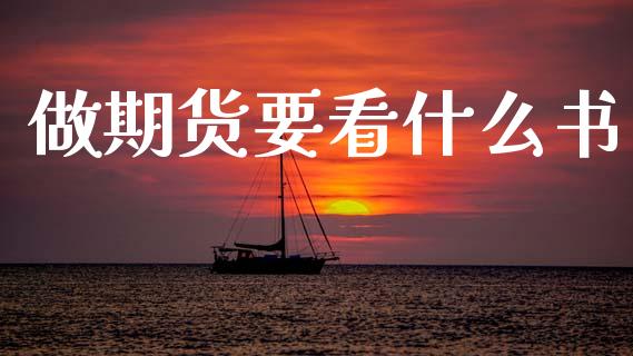 做期货要看什么书_https://wap.yjjixie.cn_保险理财_第1张