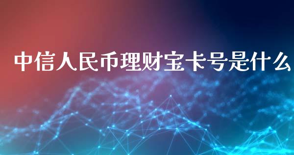 中信人民币理财宝卡号是什么_https://wap.yjjixie.cn_商业资讯_第1张