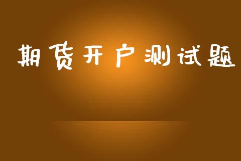 期货开户测试题_https://wap.yjjixie.cn_港股行情_第1张