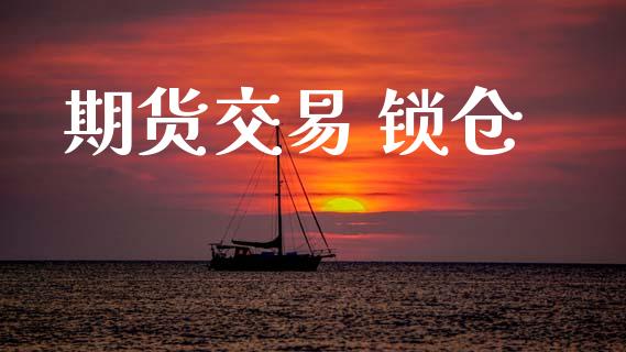 期货交易 锁仓_https://wap.yjjixie.cn_港股行情_第1张