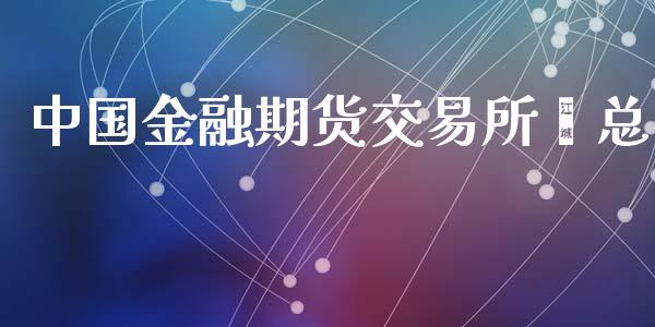中国金融期货交易所翟总_https://wap.yjjixie.cn_商业资讯_第1张
