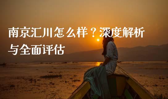 南京汇川怎么样？深度解析与全面评估_https://wap.yjjixie.cn_港股行情_第1张