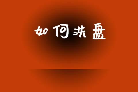 如何洗盘_https://wap.yjjixie.cn_港股行情_第1张