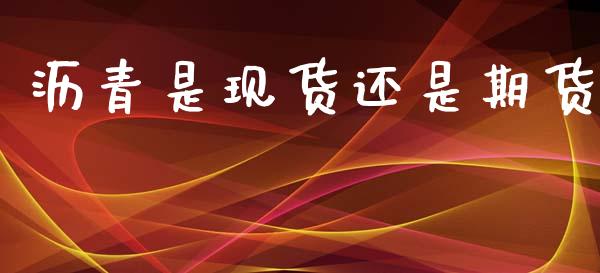 沥青是现货还是期货_https://wap.yjjixie.cn_商业资讯_第1张