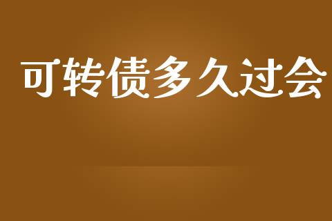 可转债多久过会_https://wap.yjjixie.cn_证券市场_第1张