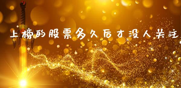 上榜的股票多久后才没人关注_https://wap.yjjixie.cn_商业资讯_第1张