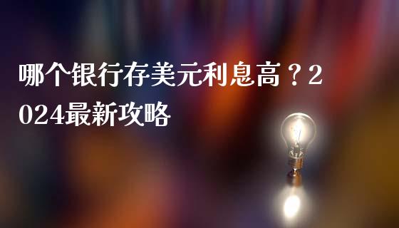 哪个银行存美元利息高？2024最新攻略_https://wap.yjjixie.cn_证券市场_第1张