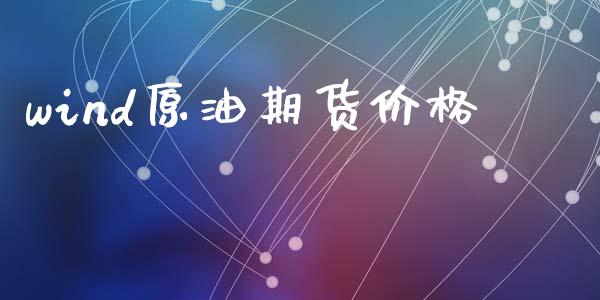 wind原油期货价格_https://wap.yjjixie.cn_证券市场_第1张