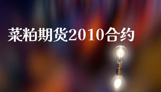 菜粕期货2010合约_https://wap.yjjixie.cn_商业资讯_第1张