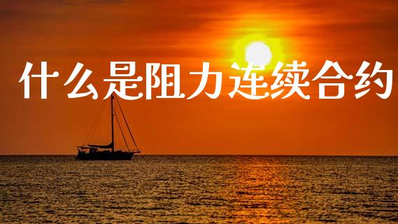什么是阻力连续合约_https://wap.yjjixie.cn_港股行情_第1张