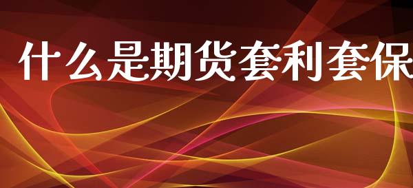 什么是期货套利套保_https://wap.yjjixie.cn_保险理财_第1张