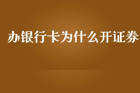 办银行卡为什么开证券_https://wap.yjjixie.cn_保险理财_第1张