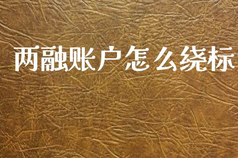 两融账户怎么绕标_https://wap.yjjixie.cn_港股行情_第1张