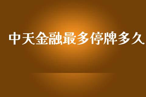 中天金融最多停牌多久_https://wap.yjjixie.cn_保险理财_第1张