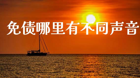 免债哪里有不同声音_https://wap.yjjixie.cn_商业资讯_第1张