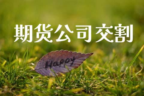 期货公司交割_https://wap.yjjixie.cn_保险理财_第1张