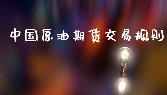 中国原油期货交易规则_https://wap.yjjixie.cn_商业资讯_第1张