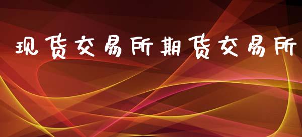 现货交易所期货交易所_https://wap.yjjixie.cn_保险理财_第1张