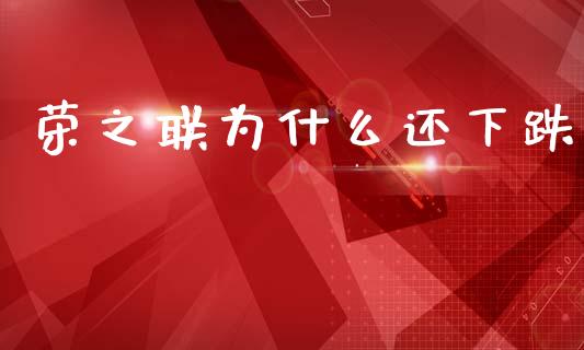 荣之联为什么还下跌_https://wap.yjjixie.cn_保险理财_第1张