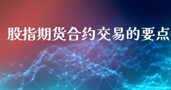 股指期货合约交易的要点_https://wap.yjjixie.cn_商业资讯_第1张