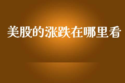 美股的涨跌在哪里看_https://wap.yjjixie.cn_证券市场_第1张