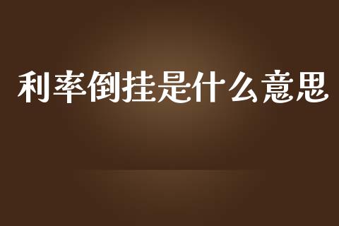 利率倒挂是什么意思_https://wap.yjjixie.cn_港股行情_第1张