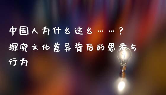 中国人为什么这么……？ 探究文化差异背后的思考与行为_https://wap.yjjixie.cn_保险理财_第1张