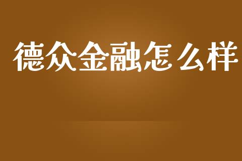 德众金融怎么样_https://wap.yjjixie.cn_商业资讯_第1张
