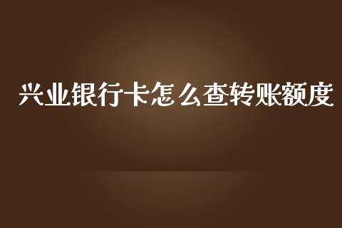 兴业银行卡怎么查转账额度_https://wap.yjjixie.cn_证券市场_第1张