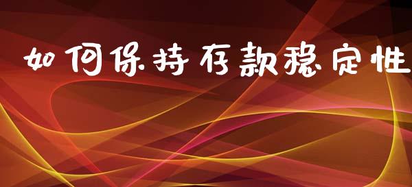 如何保持存款稳定性_https://wap.yjjixie.cn_港股行情_第1张