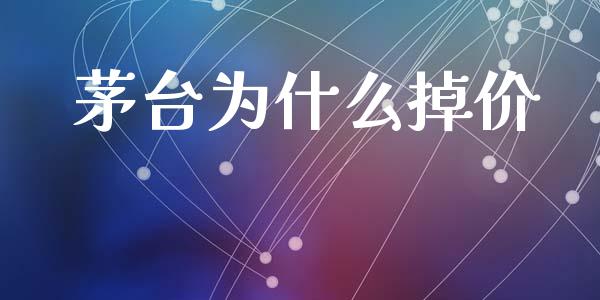 茅台为什么掉价_https://wap.yjjixie.cn_商业资讯_第1张