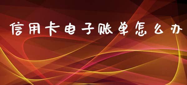 信用卡电子账单怎么办_https://wap.yjjixie.cn_证券市场_第1张