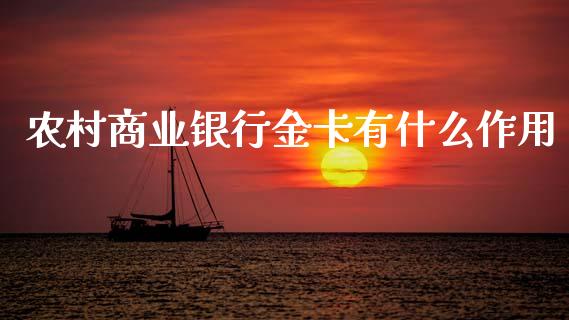 农村商业银行金卡有什么作用_https://wap.yjjixie.cn_港股行情_第1张