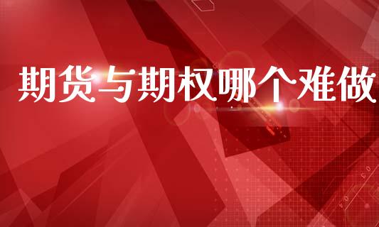 期货与期权哪个难做_https://wap.yjjixie.cn_港股行情_第1张