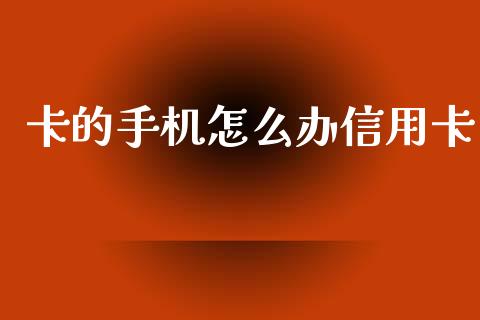 卡的手机怎么办信用卡_https://wap.yjjixie.cn_港股行情_第1张