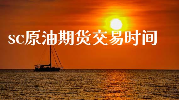 sc原油期货交易时间_https://wap.yjjixie.cn_保险理财_第1张