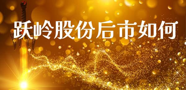跃岭股份后市如何_https://wap.yjjixie.cn_证券市场_第1张