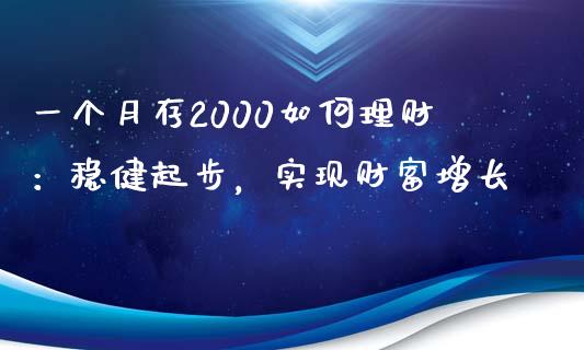 一个月存2000如何理财：稳健起步，实现财富增长_https://wap.yjjixie.cn_保险理财_第1张