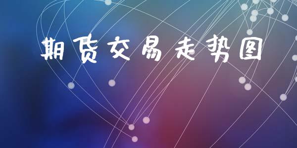 期货交易走势图_https://wap.yjjixie.cn_保险理财_第1张