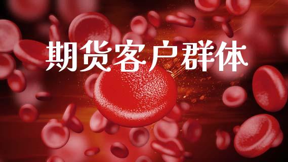 期货客户群体_https://wap.yjjixie.cn_保险理财_第1张