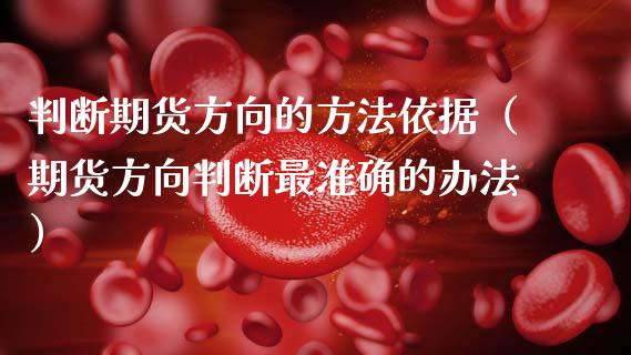 判断期货方向的方法依据(期货方向判断最准确的办法)_商业资讯_第1张_商业资讯_保险理财_证券市场_港股行情 判断期货方向的方法依据(期货方向判断最准确的办法)_https://wap.yjjixie.cn_商业资讯_第1张