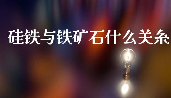 硅铁与铁矿石什么关糸_https://wap.yjjixie.cn_港股行情_第1张