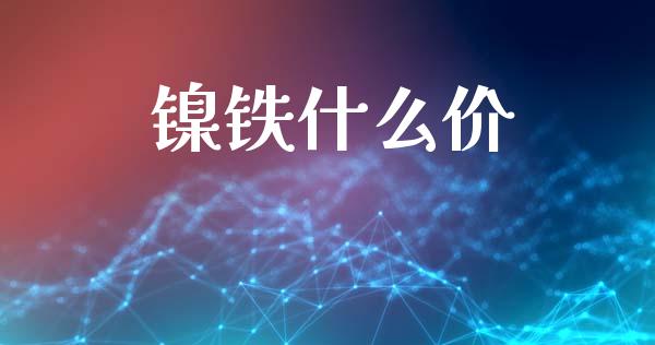 镍铁什么价_https://wap.yjjixie.cn_商业资讯_第1张