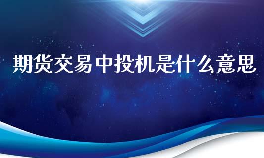期货交易中投机是什么意思_https://wap.yjjixie.cn_证券市场_第1张