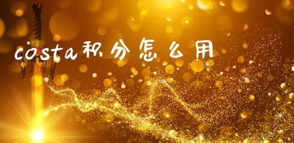 costa积分怎么用_https://wap.yjjixie.cn_证券市场_第1张
